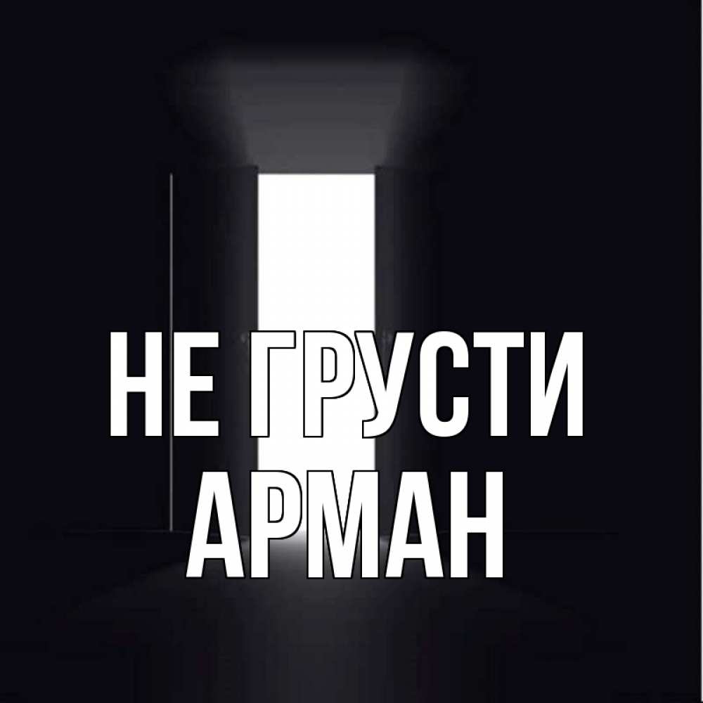 Открытка на каждый день с именем, Арман Не грусти открытая дверь Прикольная открытка с пожеланием онлайн скачать бесплатно 