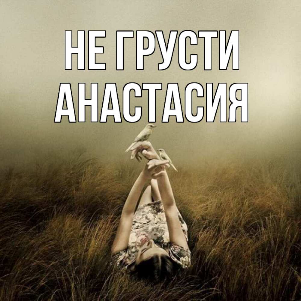 Открытка на каждый день с именем, Анастасия Не грусти поле и туман Прикольная открытка с пожеланием онлайн скачать бесплатно 