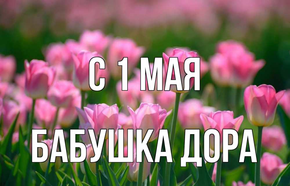 Открытка на каждый день с именем, Бабушка-Дора С 1 мая С 1 мая Прикольная открытка с пожеланием онлайн скачать бесплатно 