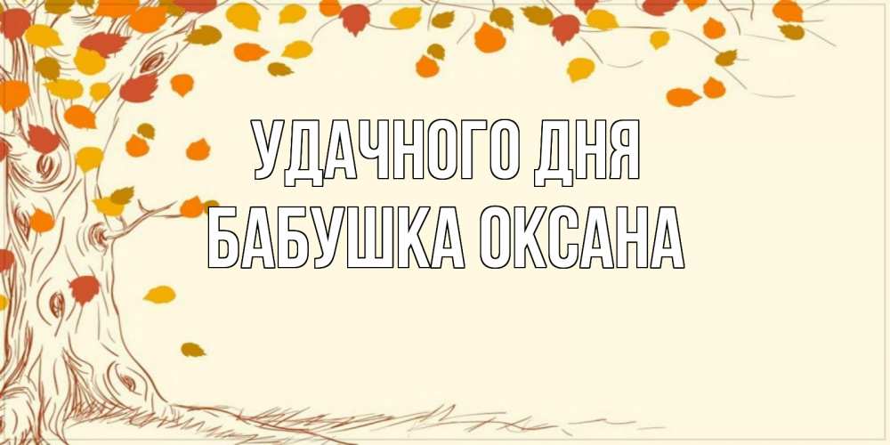Открытка на каждый день с именем, Бабушка-Оксана Удачного дня осенний листопад Прикольная открытка с пожеланием онлайн скачать бесплатно 