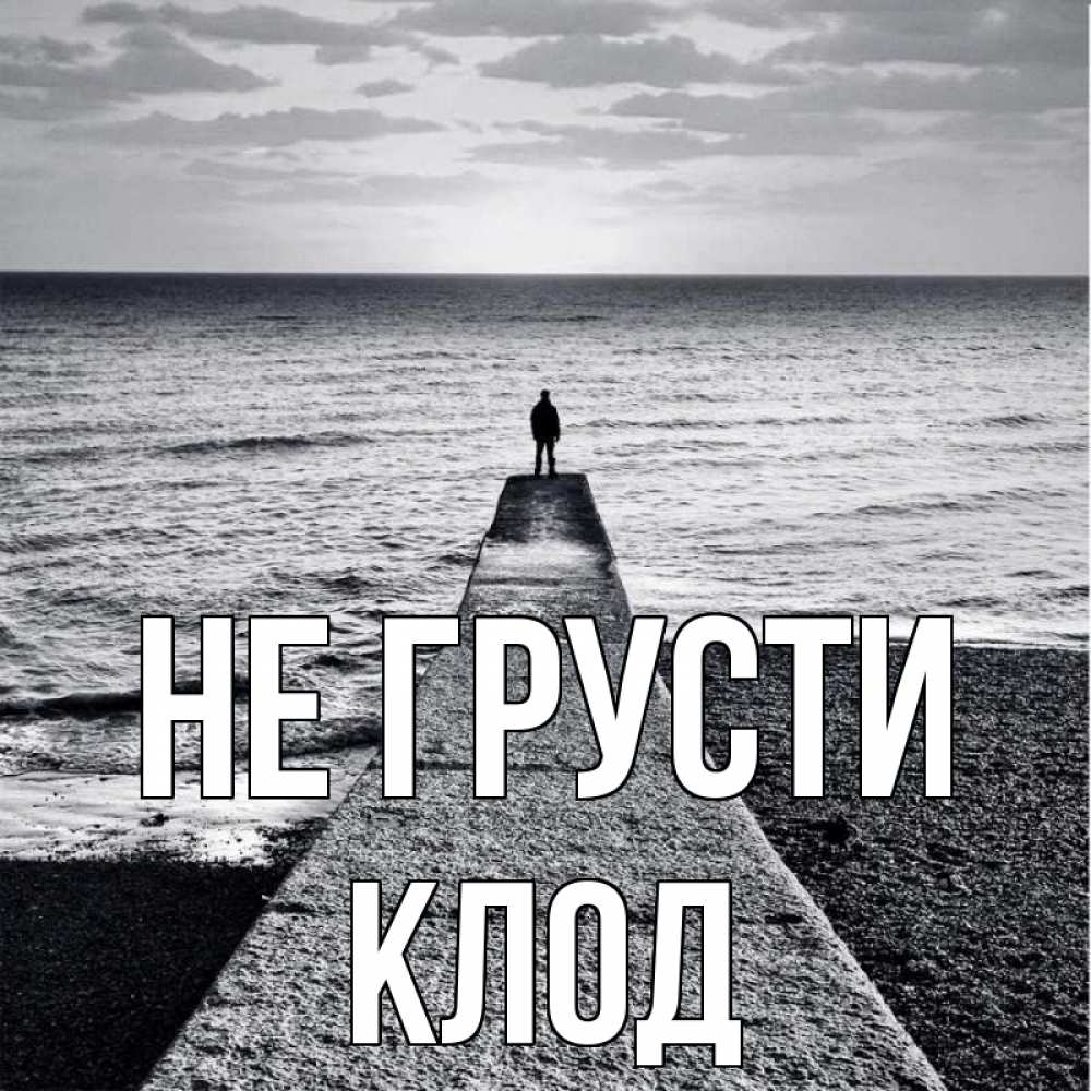 Открытка на каждый день с именем, Клод Не грусти море Прикольная открытка с пожеланием онлайн скачать бесплатно 