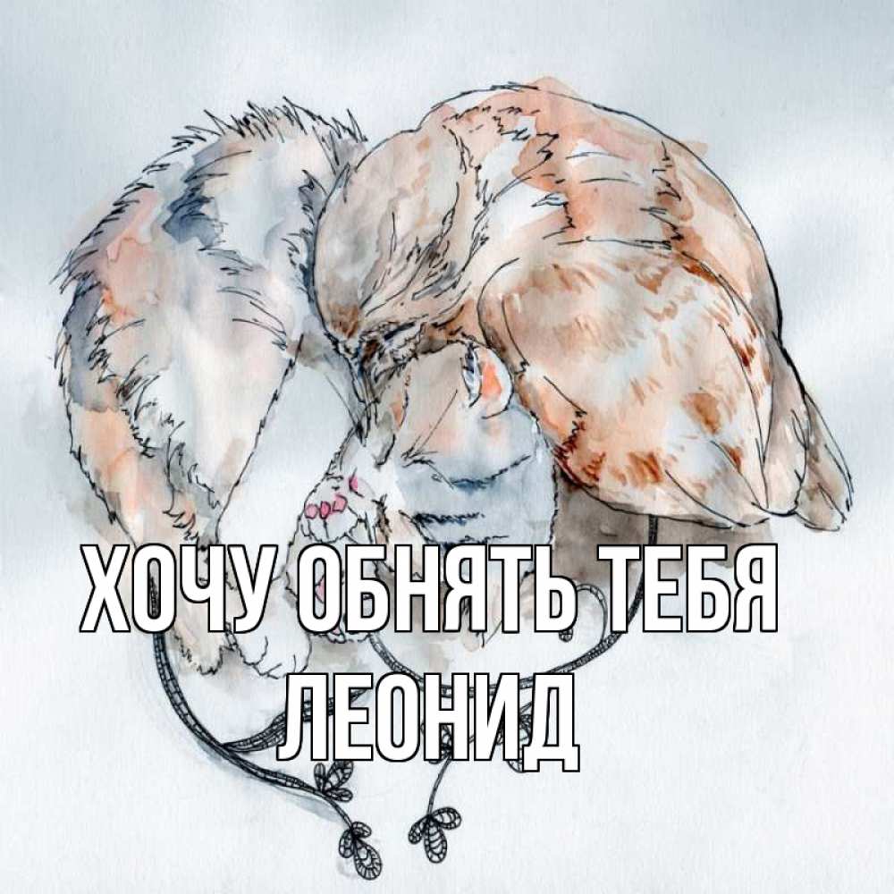 Открытка на каждый день с именем, Леонид Хочу обнять тебя можно быть вместе даже когда очень разные Прикольная открытка с пожеланием онлайн скачать бесплатно 