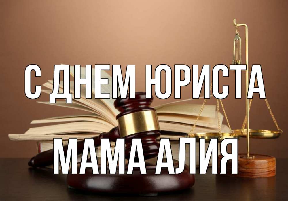 Открытка на каждый день с именем, Мама-Алия С днем юриста с днем юриста Прикольная открытка с пожеланием онлайн скачать бесплатно 