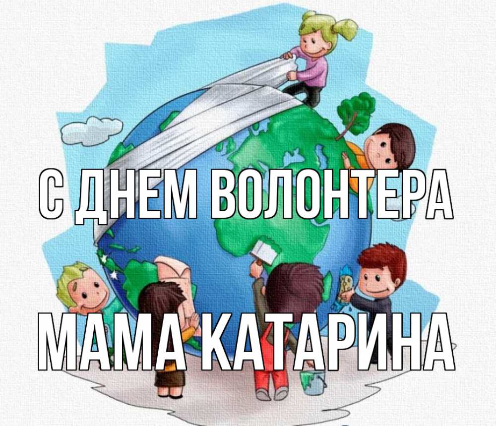 Открытка на каждый день с именем, Мама-Катарина С днем волонтера С днем волонтера Прикольная открытка с пожеланием онлайн скачать бесплатно 