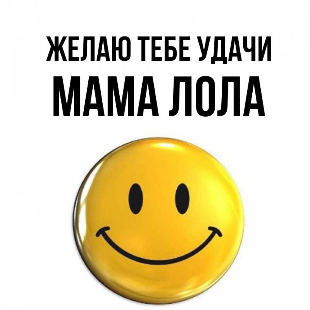 Открытка на каждый день с именем, Мама-Лола Желаю тебе удачи для поднятия настроения открытки на каждый день Прикольная открытка с пожеланием онлайн скачать бесплатно 