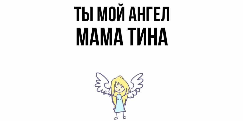 Открытка на каждый день с именем, Мама-Тина Ты мой ангел ангел Прикольная открытка с пожеланием онлайн скачать бесплатно 