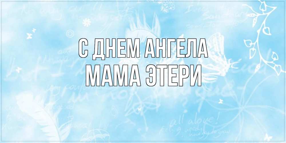 Открытка на каждый день с именем, Мама-Этери С днем ангела абстрактная открытка на день ангела Прикольная открытка с пожеланием онлайн скачать бесплатно 