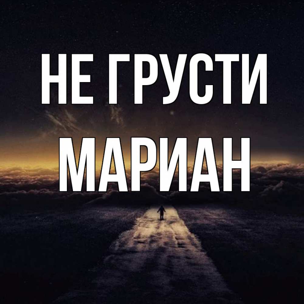 Открытка на каждый день с именем, Мариан Не грусти дорога в никуда Прикольная открытка с пожеланием онлайн скачать бесплатно 