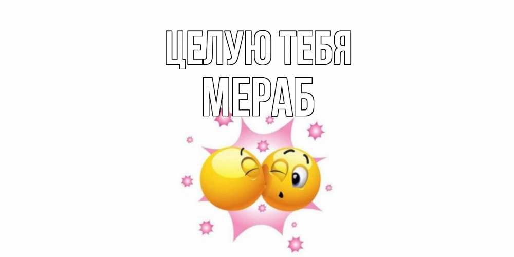 Открытка на каждый день с именем, Мераб Целую тебя поцелуй Прикольная открытка с пожеланием онлайн скачать бесплатно 