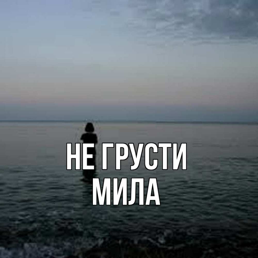 Открытка на каждый день с именем, Мила Не грусти девушка Прикольная открытка с пожеланием онлайн скачать бесплатно 