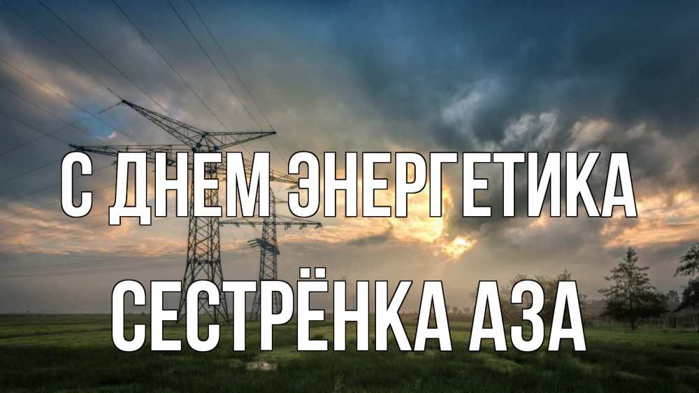 Открытка на каждый день с именем, Сестрёнка-Аза С днем энергетика облака столбы линия Прикольная открытка с пожеланием онлайн скачать бесплатно 