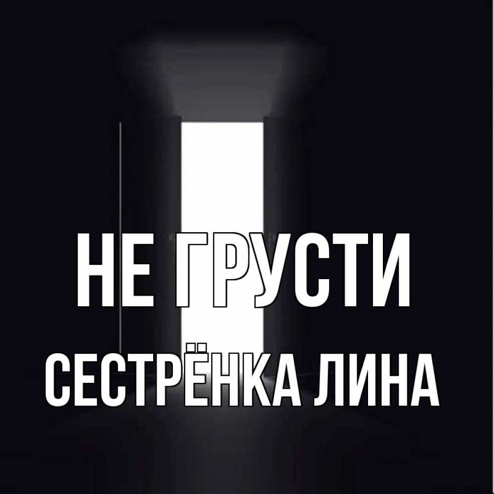 Открытка на каждый день с именем, Сестрёнка-Лина Не грусти открытая дверь Прикольная открытка с пожеланием онлайн скачать бесплатно 