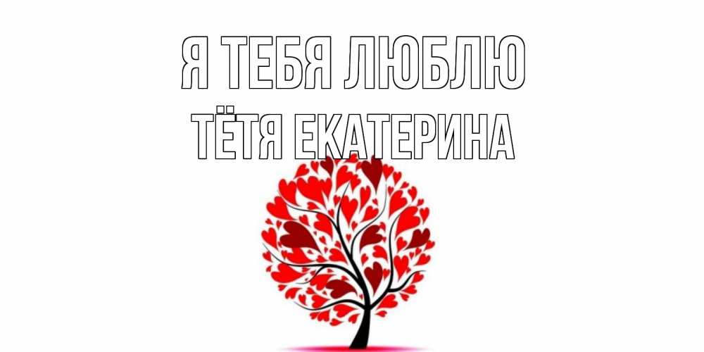 Открытка на каждый день с именем, Тётя-Екатерина Я тебя люблю дерево, листья Прикольная открытка с пожеланием онлайн скачать бесплатно 