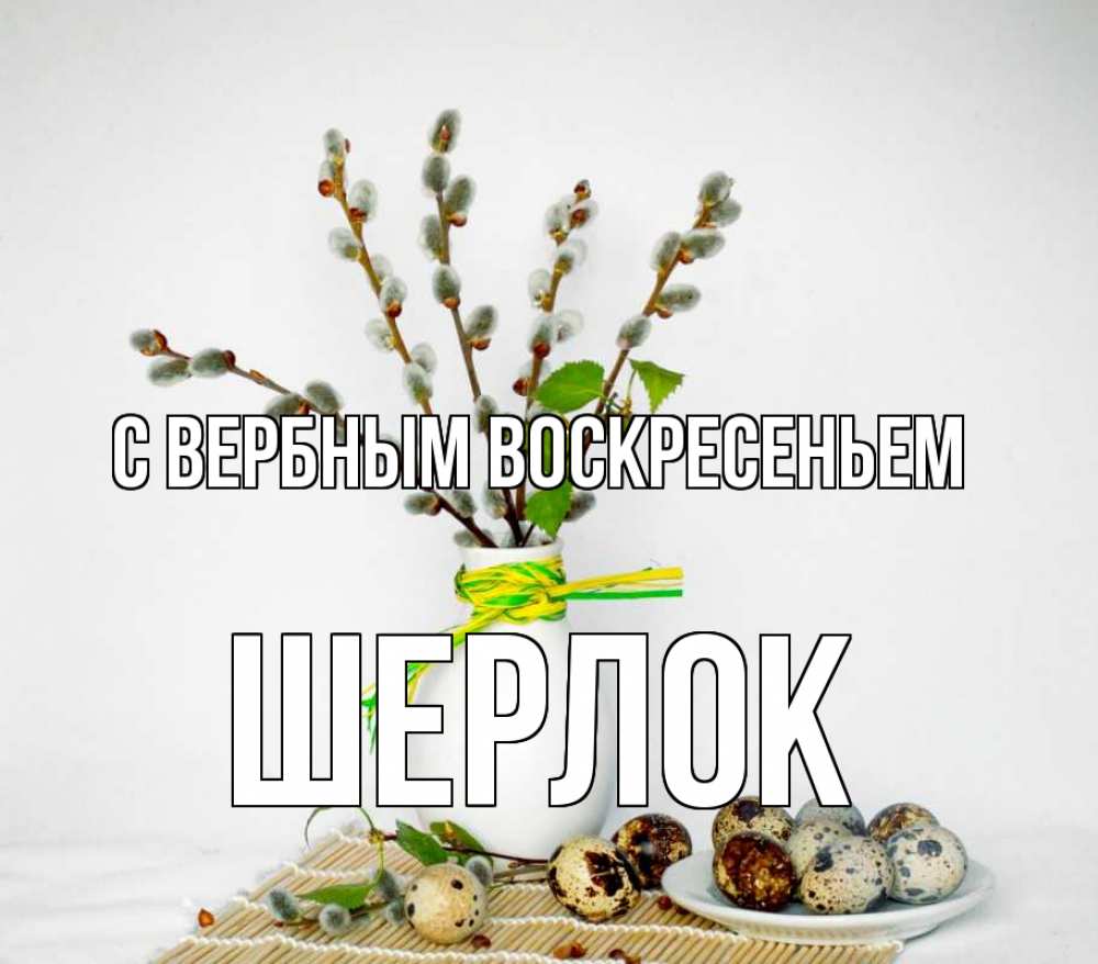 Открытка на каждый день с именем, Шерлок С вербным воскресеньем верба Прикольная открытка с пожеланием онлайн скачать бесплатно 