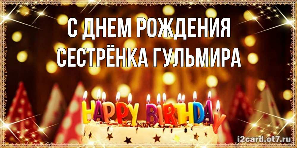 Открытка на каждый день с именем, Сестрёнка-Гульмира С днем рождения торт и надпись свечками на английском happy birthday Прикольная открытка с пожеланием онлайн скачать бесплатно 