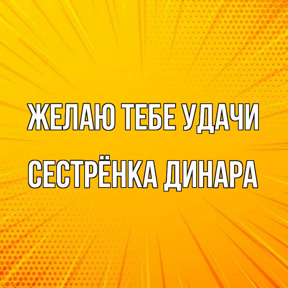Открытка на каждый день с именем, Сестрёнка-Динара Желаю тебе удачи фон Прикольная открытка с пожеланием онлайн скачать бесплатно 