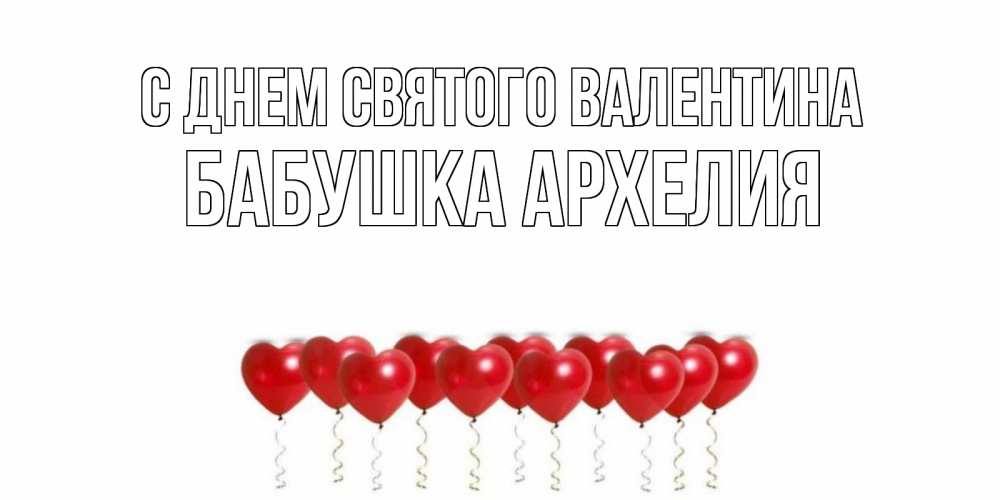 Открытка на каждый день с именем, Бабушка-Архелия С днем Святого Валентина шары в виде сердец Прикольная открытка с пожеланием онлайн скачать бесплатно 