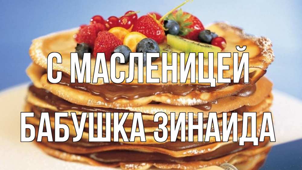 Открытка на каждый день с именем, Бабушка-Зинаида С масленицей торт, блины, ягоды Прикольная открытка с пожеланием онлайн скачать бесплатно 