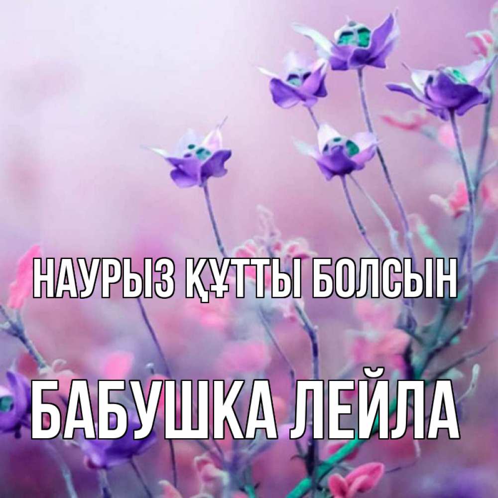 Открытка на каждый день с именем, Бабушка-Лейла Наурыз құтты болсын наурыз  2 Прикольная открытка с пожеланием онлайн скачать бесплатно 