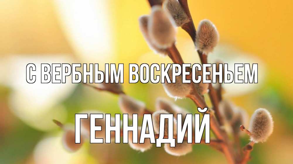 Открытка на каждый день с именем, Геннадий С вербным воскресеньем верба 1 Прикольная открытка с пожеланием онлайн скачать бесплатно 