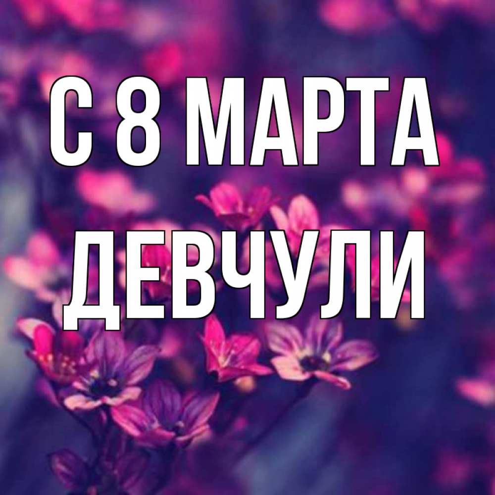 Открытка на каждый день с именем, Девчули С 8 марта небольшие цветы 1 Прикольная открытка с пожеланием онлайн скачать бесплатно 