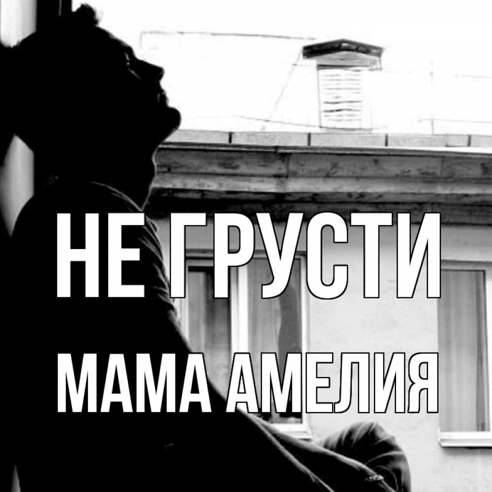 Открытка на каждый день с именем, Мама-Амелия Не грусти старый дом Прикольная открытка с пожеланием онлайн скачать бесплатно 