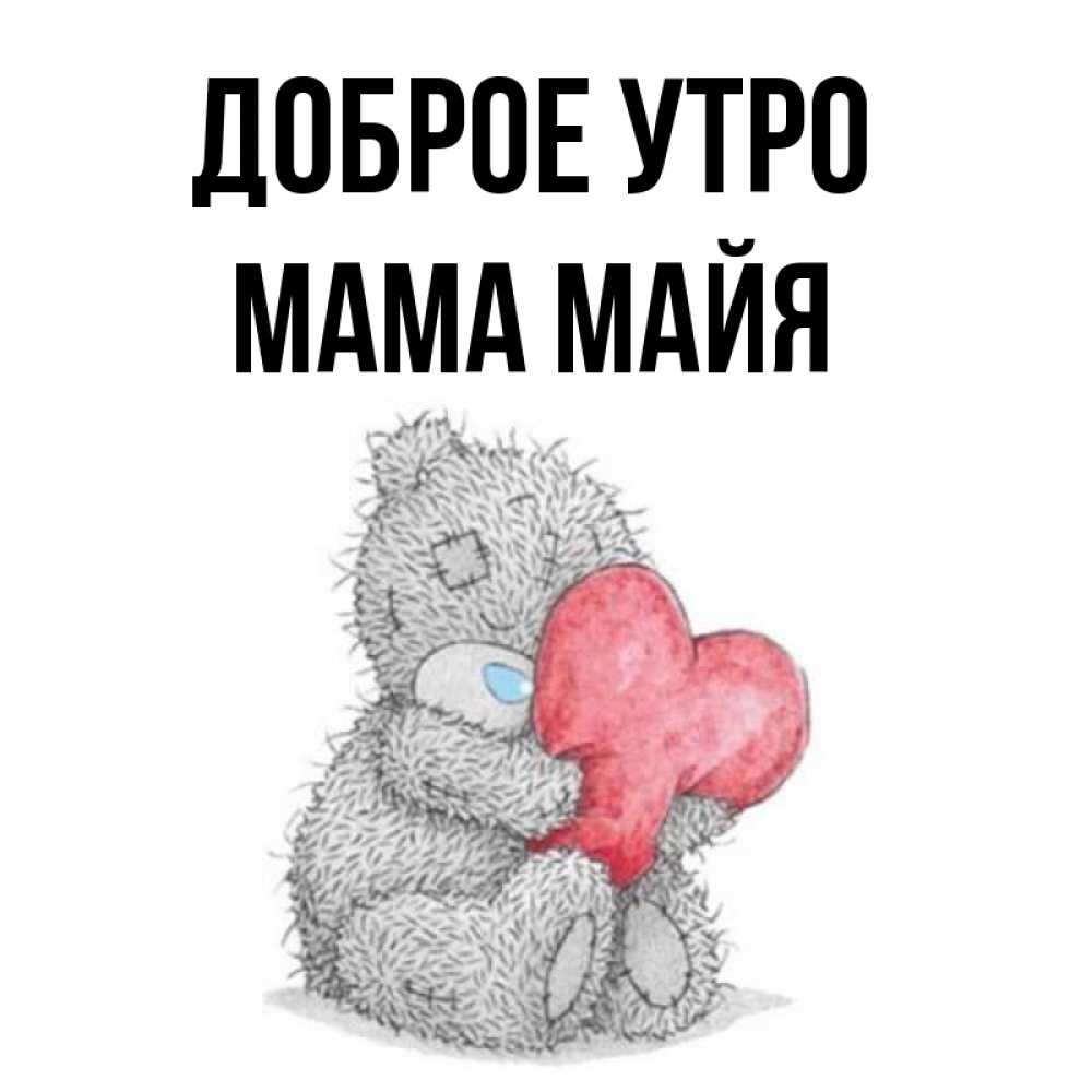 Открытка на каждый день с именем, Мама-Майя Доброе утро плюшевые игрушки Прикольная открытка с пожеланием онлайн скачать бесплатно 