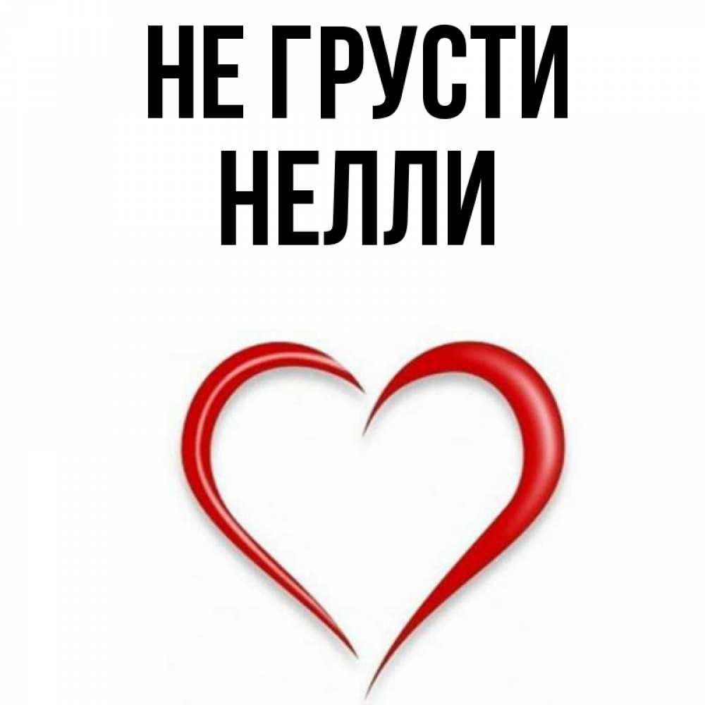 Открытка на каждый день с именем, Нелли Не грусти для любимой Прикольная открытка с пожеланием онлайн скачать бесплатно 