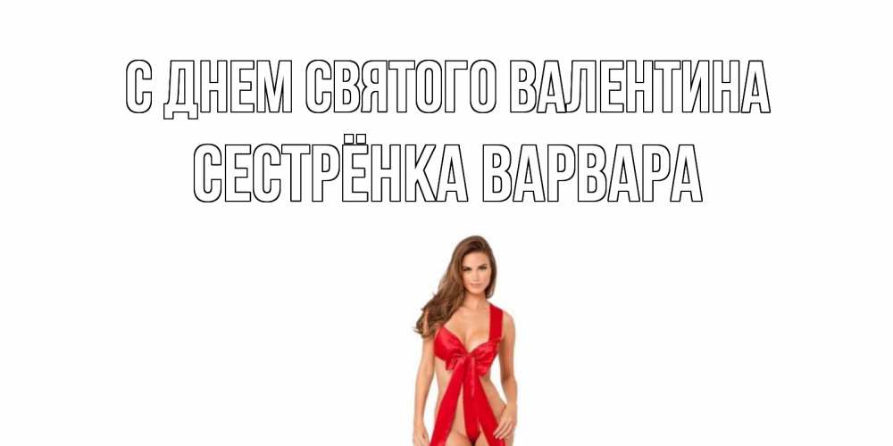 Открытка на каждый день с именем, Сестрёнка-Варвара С днем Святого Валентина с днем Святого Валентина парня поздравить Прикольная открытка с пожеланием онлайн скачать бесплатно 