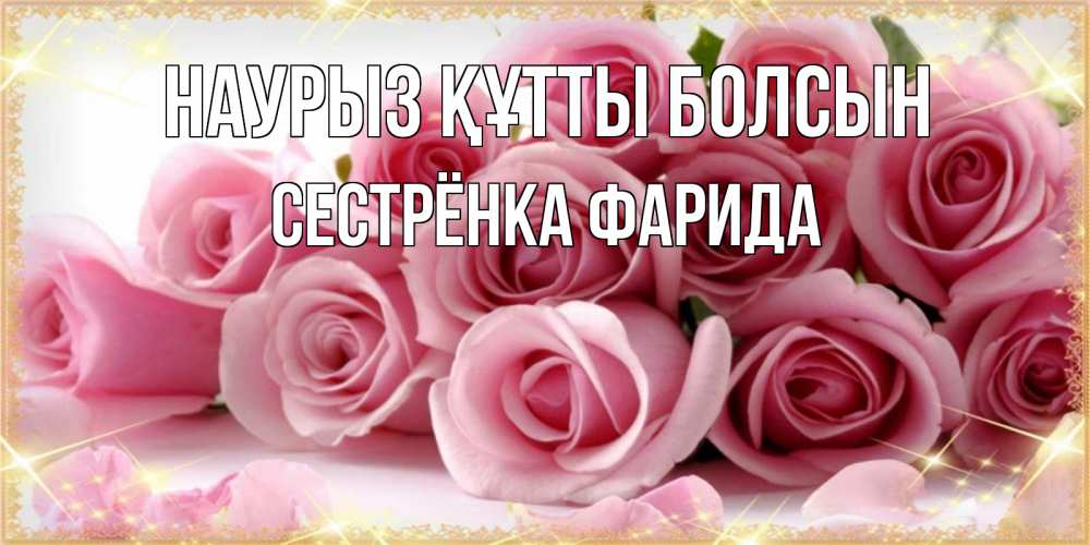 Открытка на каждый день с именем, Сестрёнка-Фарида Наурыз құтты болсын поздравления женщин с наурызом Прикольная открытка с пожеланием онлайн скачать бесплатно 