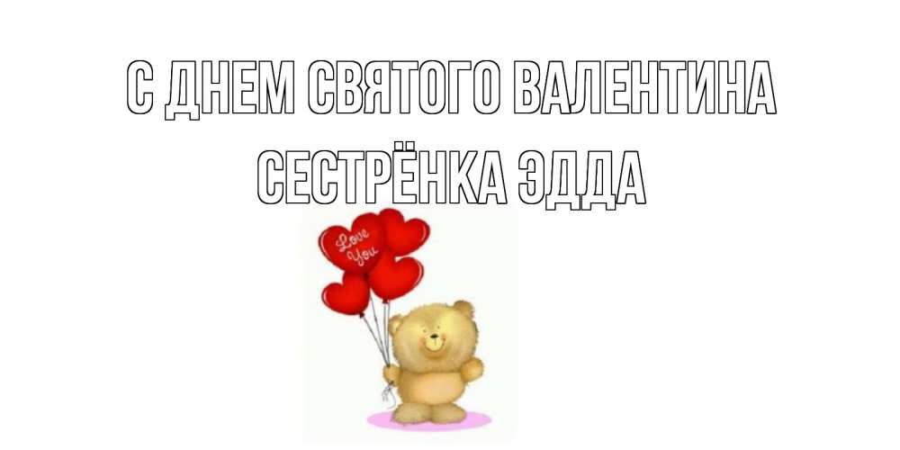 Открытка на каждый день с именем, Сестрёнка-Эдда С днем Святого Валентина мишка поздравляет с днем Святого Валентина Прикольная открытка с пожеланием онлайн скачать бесплатно 