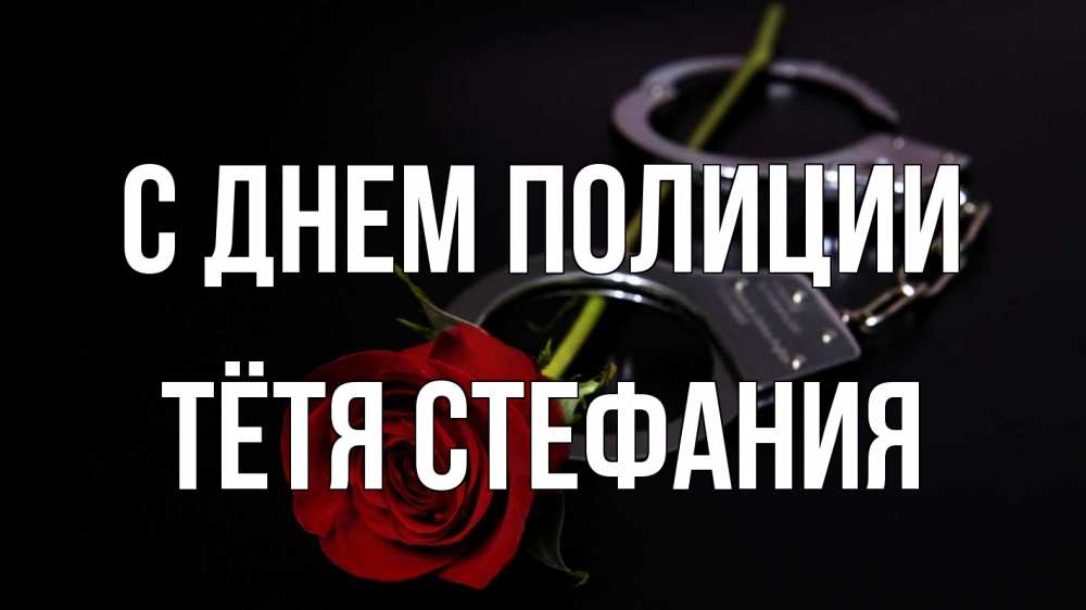 Открытка на каждый день с именем, Тётя-Стефания С днем полиции роза и наручники Прикольная открытка с пожеланием онлайн скачать бесплатно 