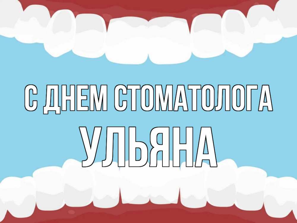 Открытка на каждый день с именем, Ульяна С днем стоматолога с днем стоматолога Прикольная открытка с пожеланием онлайн скачать бесплатно 