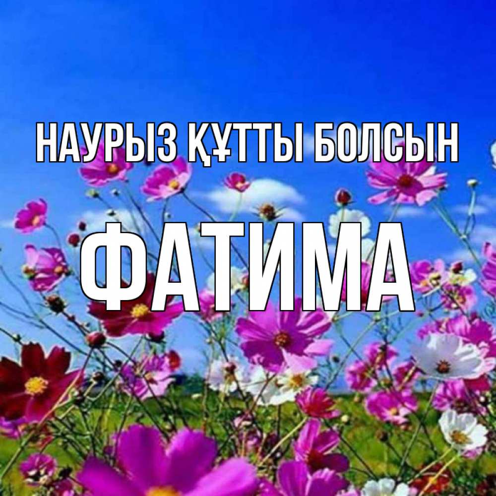Открытка на каждый день с именем, Фатима Наурыз құтты болсын цветы Прикольная открытка с пожеланием онлайн скачать бесплатно 