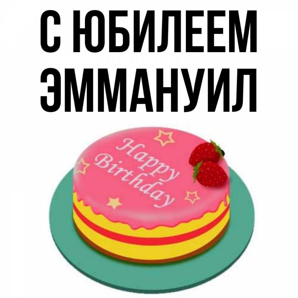 Открытка на каждый день с именем, Эммануил С юбилеем торт, клубника, днюха Прикольная открытка с пожеланием онлайн скачать бесплатно 