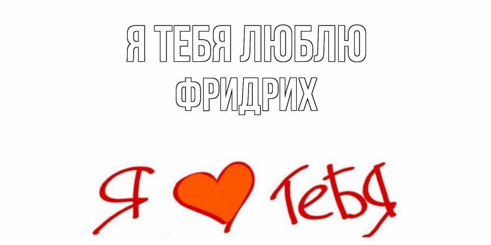 Открытка на каждый день с именем, Фридрих Я тебя люблю Люблю Прикольная открытка с пожеланием онлайн скачать бесплатно 