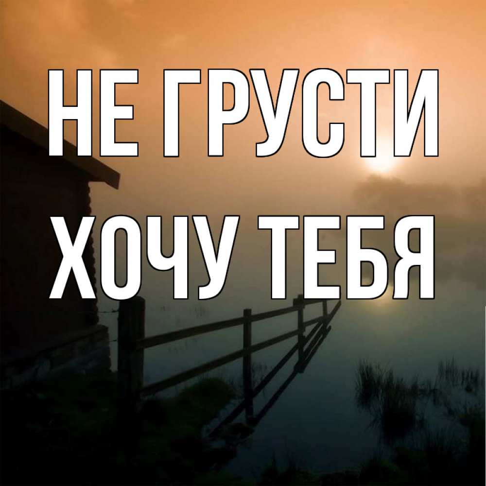 Картинка Не грусти, Хочу тебя
