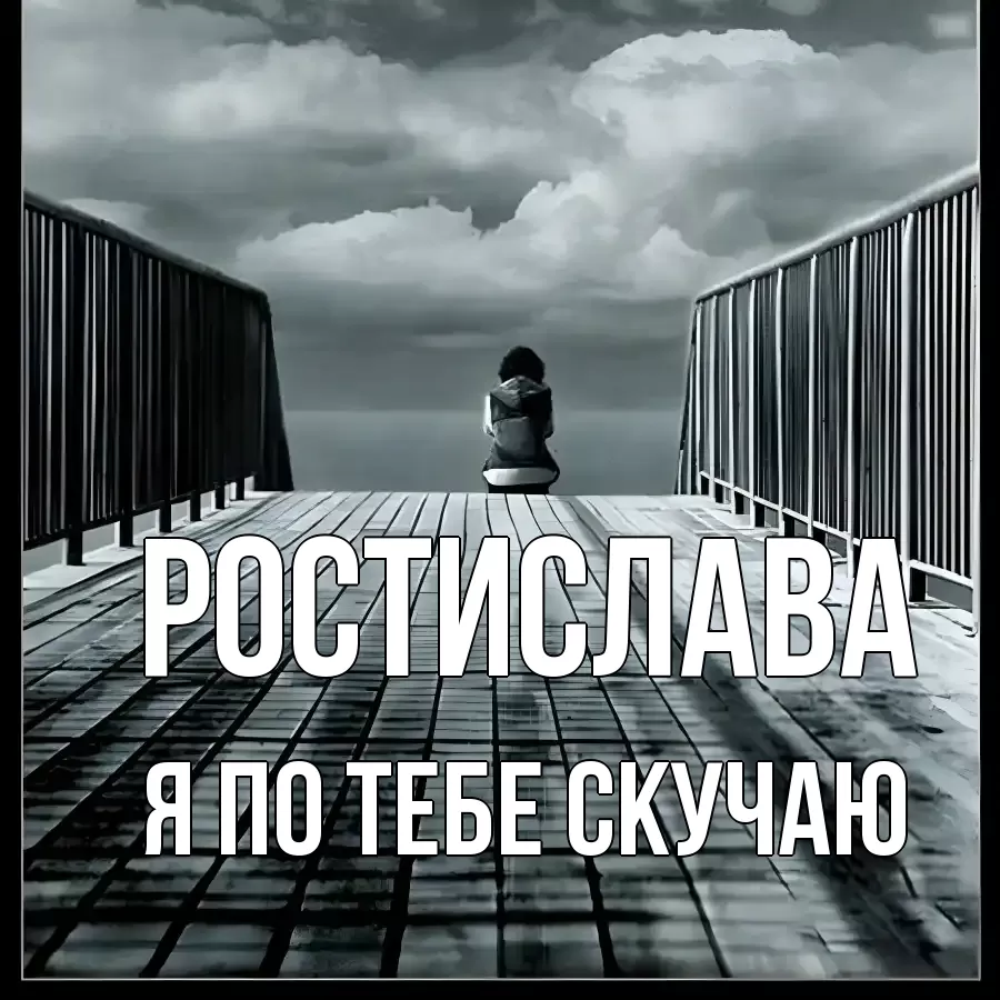 Открытка на каждый день с именем, Ростислава Я по тебе скучаю грусть 2 Прикольная открытка с пожеланием онлайн скачать бесплатно 