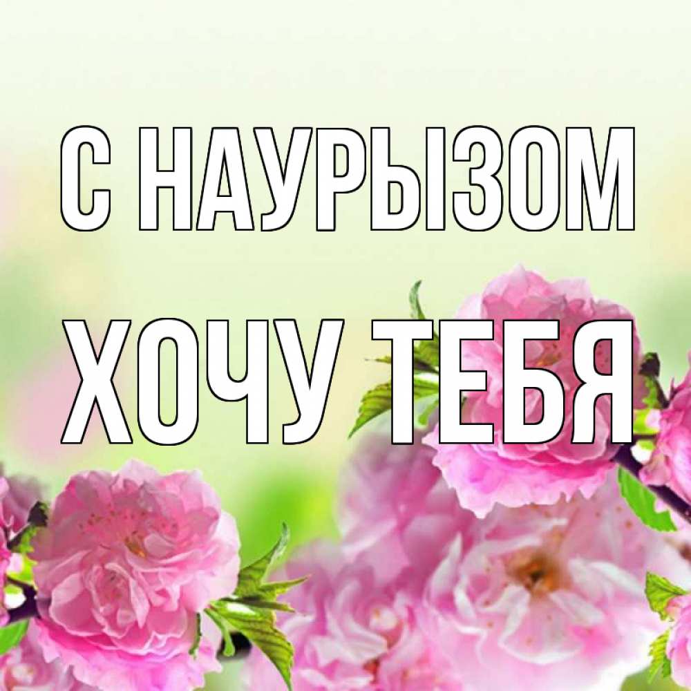 Картинка С наурызом, Хочу тебя