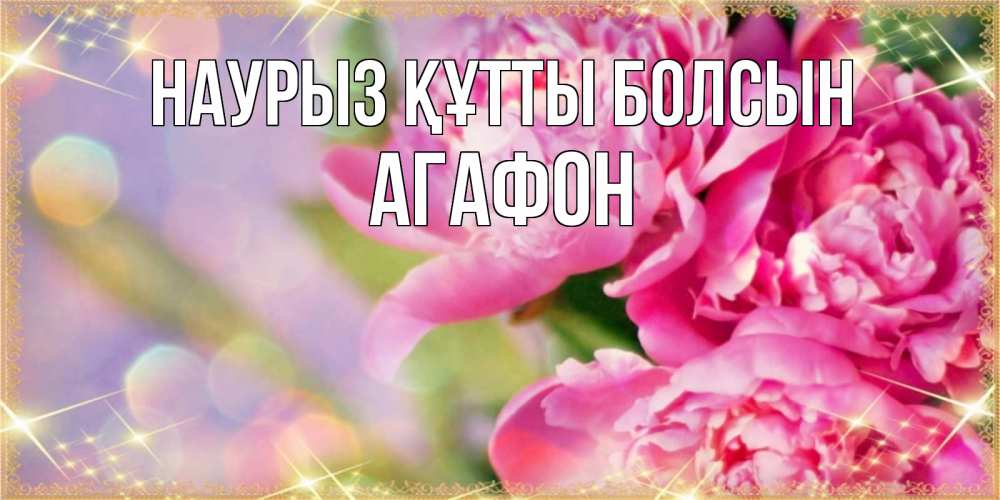 Открытка на каждый день с именем, Агафон Наурыз құтты болсын красивые открытки с текстом для любимых дам Прикольная открытка с пожеланием онлайн скачать бесплатно 