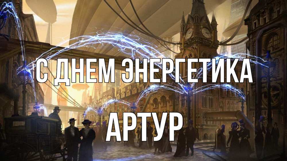 Открытка на каждый день с именем, Артур С днем энергетика лондон Прикольная открытка с пожеланием онлайн скачать бесплатно 