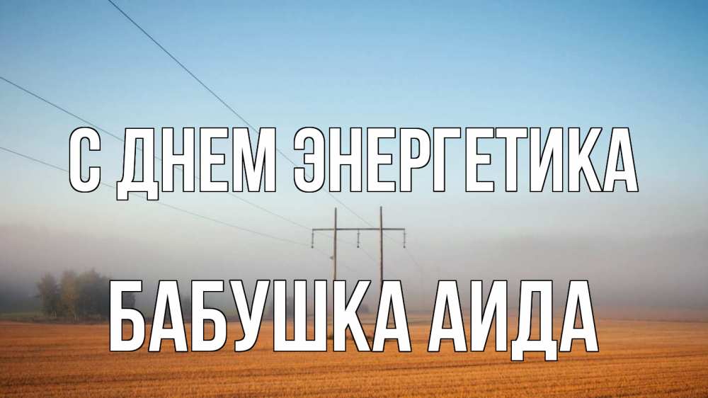 Открытка на каждый день с именем, Бабушка-Аида С днем энергетика ЛЭП столбы Прикольная открытка с пожеланием онлайн скачать бесплатно 