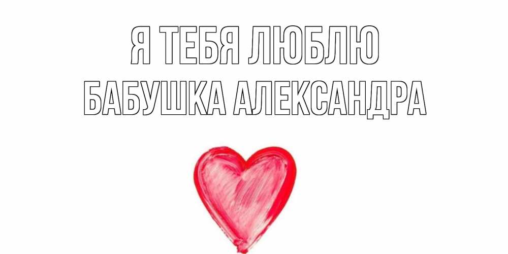 Открытка на каждый день с именем, Бабушка-Александра Я тебя люблю сердце, рисунок Прикольная открытка с пожеланием онлайн скачать бесплатно 