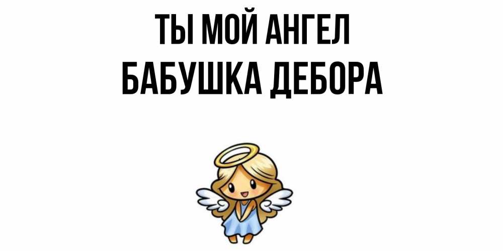 Открытка на каждый день с именем, Бабушка-Дебора Ты мой ангел ангел Прикольная открытка с пожеланием онлайн скачать бесплатно 