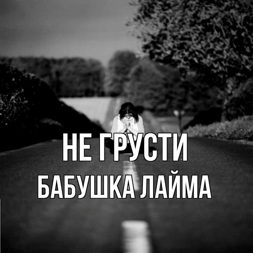 Открытка на каждый день с именем, Бабушка-Лайма Не грусти девушка сидит на асфальте Прикольная открытка с пожеланием онлайн скачать бесплатно 