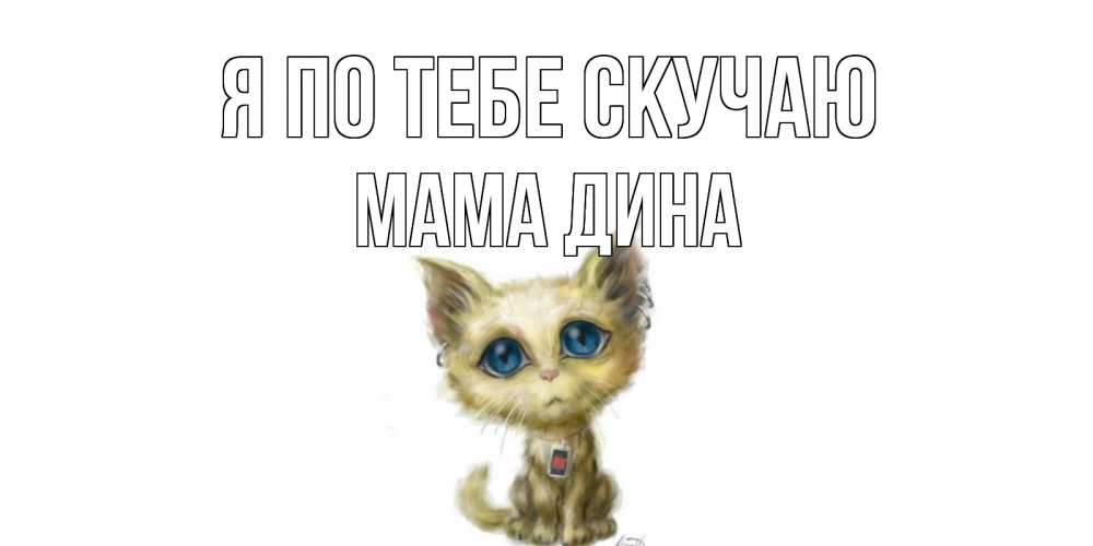 Открытка на каждый день с именем, Мама-Дина Я по тебе скучаю я по тебе скучаю открытки для любимых с именем Прикольная открытка с пожеланием онлайн скачать бесплатно 