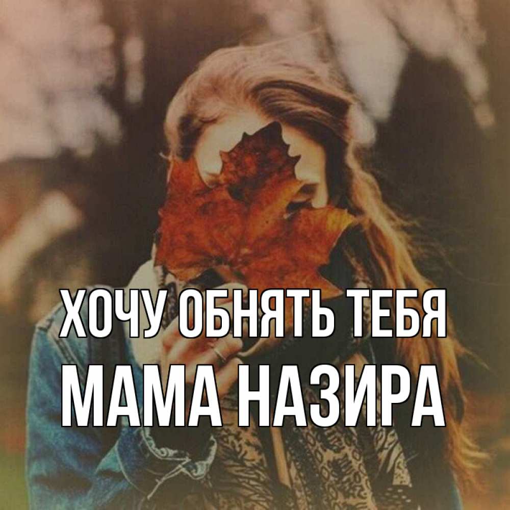 Открытка на каждый день с именем, Мама-Назира Хочу обнять тебя осеннее настроение и рыжая Прикольная открытка с пожеланием онлайн скачать бесплатно 