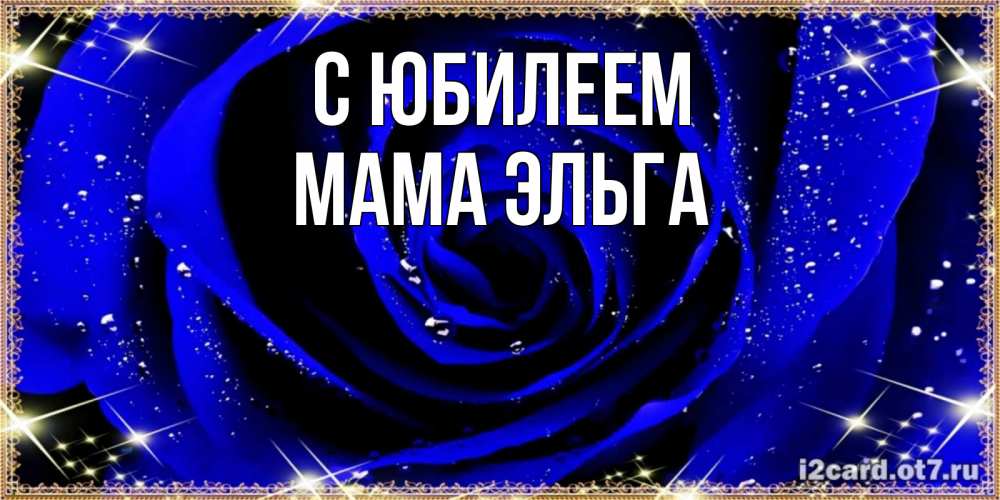 Открытка на каждый день с именем, Мама-Эльга С юбилеем голубые цветы в росе Прикольная открытка с пожеланием онлайн скачать бесплатно 