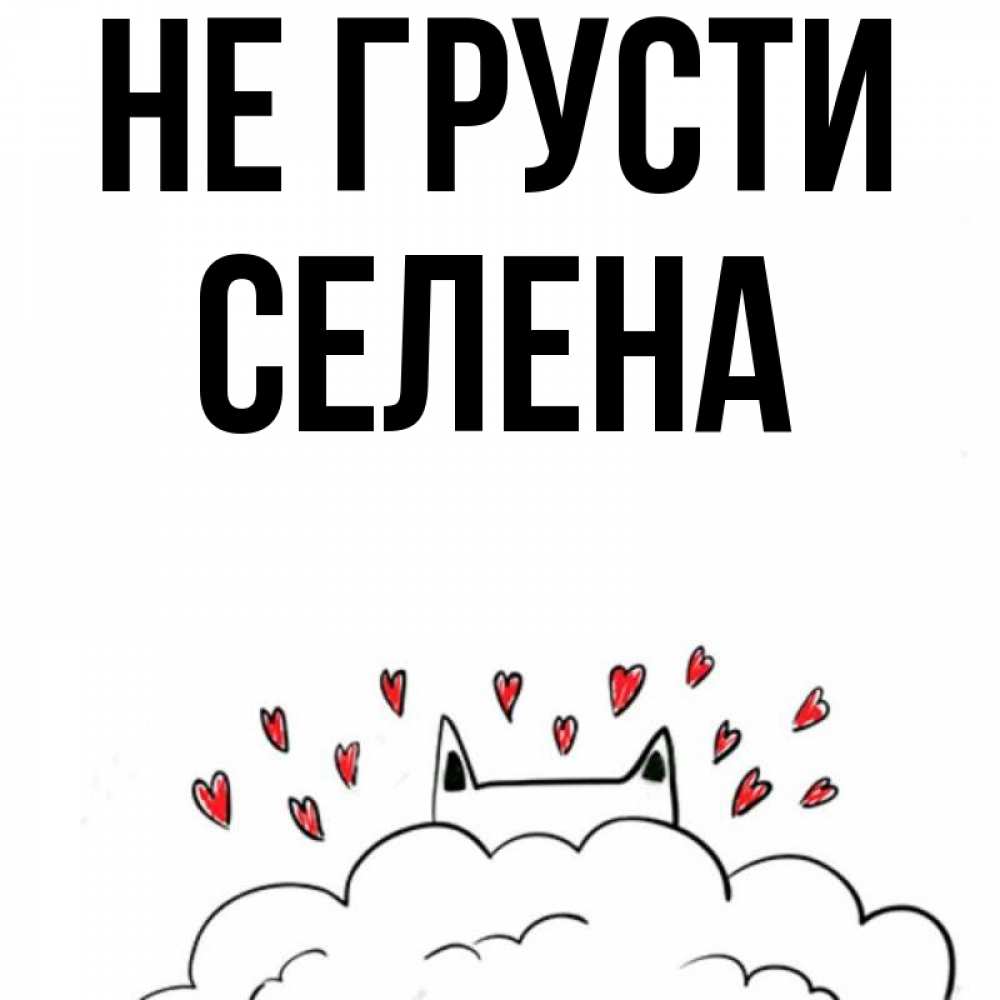 Открытка на каждый день с именем, Селена Не грусти облако и ушки котика с сердечками Прикольная открытка с пожеланием онлайн скачать бесплатно 