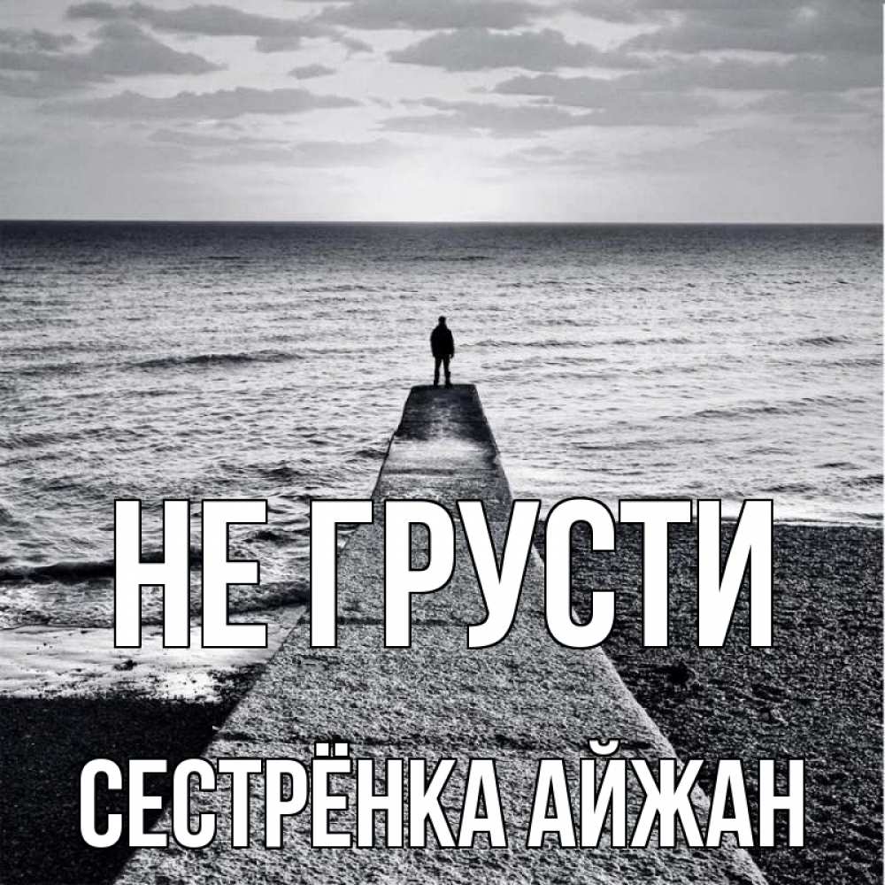 Открытка на каждый день с именем, Сестрёнка-Айжан Не грусти море Прикольная открытка с пожеланием онлайн скачать бесплатно 